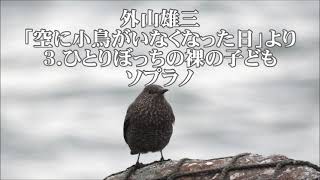 外山雄三　「空に小鳥がいなくなった日」より　３．ひとりぼっちの裸の子ども　ソプラノ