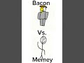 Bacon vs. Memey