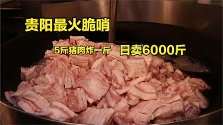 贵阳脆哨大王，一天要炒6000斤，五斤猪肉炸一斤，自信全国无人比