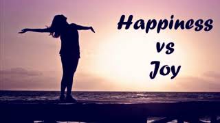 Happiness vs. Joy! What’s the difference?