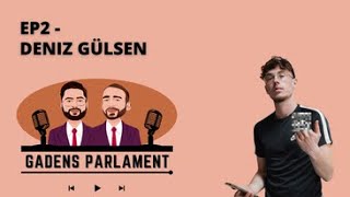 Gadens Parlament: EP2 - Deniz Gülsen (Deniz1418)