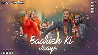 Baarish Ki Jaaye (Remix) Dj K n Mbd | B Praak Ft Nawazuddin Siddiqui & Sunanda Sharma | Jaani |
