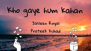 Kho Gaye Hum Kahan- Jasleen Royal & Prateek Kuhad (Lyrics Video)