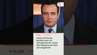 Vizita në Tetovë, Berisha “merr në mbrojtje” Kurtin: Vuçiç dhe Pendarovski fobi për shqiptarët