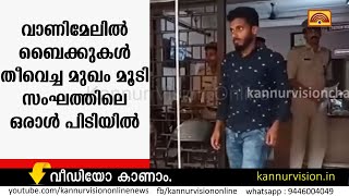 വാണിമേലില്‍ ബൈക്കുകള്‍ തീവെച്ച മുഖം മൂടി സംഘത്തിലെ ഒരാള്‍ പിടിയില്‍