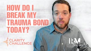 How Do I Break My Trauma Bond Today?