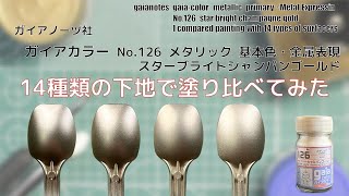 ガイアカラー  メタリックカラー No.126 スターブライトシャンパンゴールド  star bright champagne goldを14種類の下地に塗装して比較してみた。