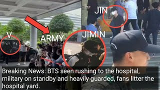 JIMIN, JIN and  V BTS rushing the hospital, military on standby.fans litter the yard of hospital.