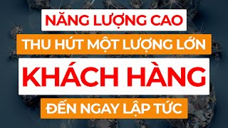 Năng Lượng Cao Thu Hút Khách Hàng Thu Hút Tiền Bạc Cực Mạnh I Sức Mạnh Tiềm Thức Luật Hấp Dẫn