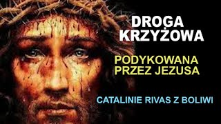 Droga Krzyżowa - ( 14 stacji) podyktowana przez Jezusa Catalinie Rivas z Boliwi