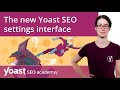 Guide to navigating the new Yoast SEO settings interface