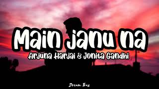 Main Janu Na (lyrics) | Arjuna Harjai & Jonita Gandhi | Dream Trax