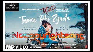 Tumse Bhi Zyada - Arijit Singh, Pritam | Tadap | Latest Nocopyright Bollywood Song | om song