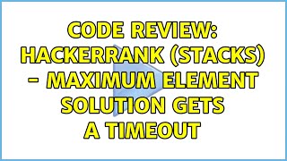 Code Review: HackerRank (Stacks) - Maximum element solution gets a timeout (3 Solutions!!)