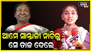 ଆମ ସବୁ ସାନ୍ତାଳୀ ଗୀତରେ ନାଚିଲୁ ,ଆମ ସହିତ ରାଷ୍ଟ୍ରପତି  ବହୁତ ଏନଜୟ  କଲେ