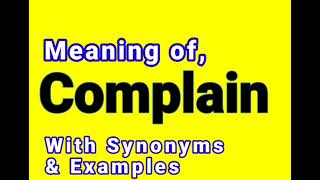 Complain meaning \u0026 Synonyms || Synonyms of Complain || Examples in Sentences