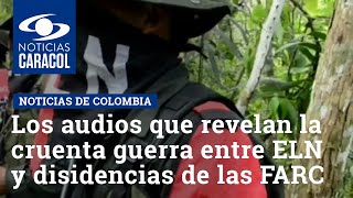 Los audios que revelan la cruenta guerra entre ELN y disidencias de las FARC en Arauca