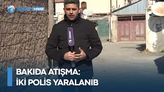 Bakıda atışma: iki polis yaralanıb, silahlı müqavimət göstərən şəxs zərəsizləşdirilib