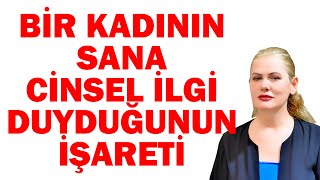 BİR KADININ SENDEN CİNSEL OLARAK ETKİLENDİĞİNİN İŞARETLERİ