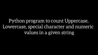 Program to count Uppercase, Lowercase, special character and numeric values in a given string.