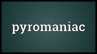 Pyromaniac Meaning