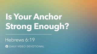 Is Your Anchor Strong Enough? | Hebrews 6:19 | Our Daily Bread Video Devotional