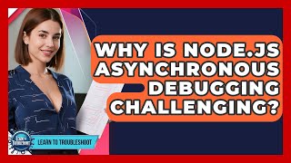 Why Is Node.js Asynchronous Debugging Challenging? - Learn To Troubleshoot
