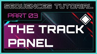 Sequences Tutorial 3 - The Track Panel