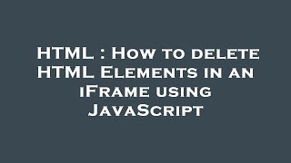 HTML : How to delete HTML Elements in an iFrame using JavaScript