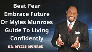 Dr. Myles Munroe - Beat Fear  Embrace Future
