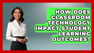 How Does Classroom Technology Impact Student Learning Outcomes? | Teacher Tech Toolbox News