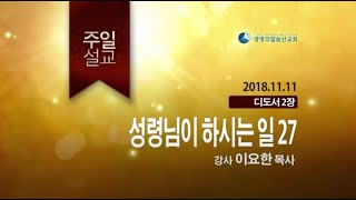 성령님이 하시는 일 27 (2018년 11월 11일 주일설교 -이요한 목사)