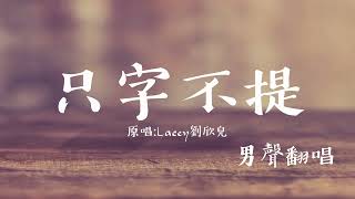 【流行曲】只字不提『原唱:Lacey劉欣兒』｜♫高音質♫ 動態歌詞Lyrics｜Men's Cover Music男聲翻唱