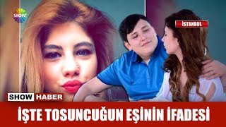 İşte tosuncuğun eşinin ifadesi