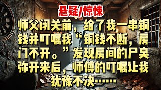 【悬疑小说】师父闭关前，给了我一串铜钱并叮嘱我“铜钱不断，房门不开。”发现房间的尸臭弥开来后，师傅的叮嘱让我犹豫不决……#悬疑小说 #惊悚小说 #一口气看完