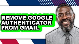 How to Remove Google Authenticator from Gmail - Easy Guide