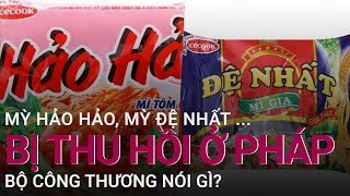 Hàng loạt lô mỳ tôm Hảo Hảo và mỳ Đệ Nhất bị thu hồi tại Pháp, Bộ Công Thương nói gì? | VTC Now