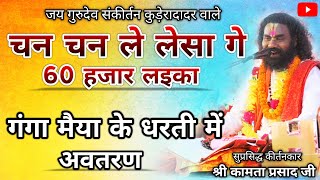 Kamta prasad | कामता प्रसाद संकीर्तन || गंगा मैया के धरती में अवतरण | चन चन ले लेसा गे 60हजार लइका |