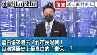 《藍白偷來暗去？竹市長混戰！台灣選舉史上最直白的「棄保」？ 》【新聞面對面】2022.11.24