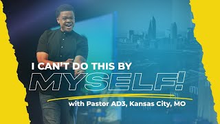 Pastor AD3 | I Can’t Do This By Myself | The Word Church