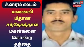 Crime Time | வேலைக்கு சென்ற மனைவி மீது சந்தேகம் - மகள்களை கடப்பாரையால் தாக்கி படுகொலை