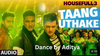 Taang Uthake Full Video Song | HOUSEFULL 3 | T-SERIES..Dance By Aditya