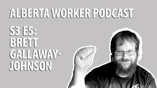 Alberta Worker Podcast: S3 E5 - Brett Gallaway-Johnson