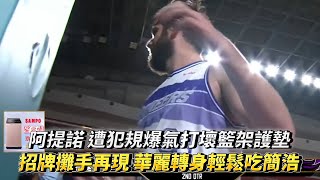 阿提諾 遭犯規爆氣打壞籃架護墊 招牌攤手再現華麗轉身輕鬆吃簡浩 PLG 台新夢想家 vs 新竹街口攻城獅