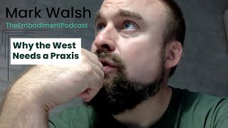 Why the West needs a Praxis - with Mark Walsh TEP #476