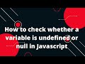 How to check whether a variable is undefined or null in Javascript