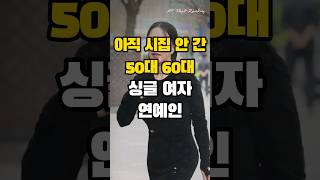 아직 시집 안 간 50대 60대 싱글 여자 연예인