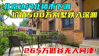 北京边河北楼市下滑，价值500万别墅跌入深渊，265万低谷无人问津【沐阳看房】#中国北京#中国内地#大陆房价#大陆别墅#北京别墅#大陆房子#北京房价