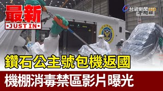 鑽石公主號包機返國 機棚消毒禁區影片曝光【最新快訊】