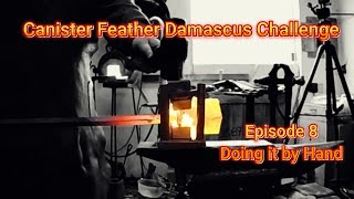 Secrets of Steel: Canister Feather Damascus Challenge Episode 8: Doing it by Hand